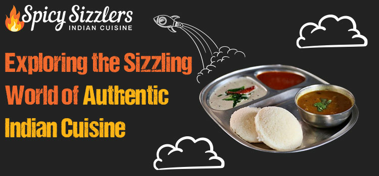 Exploring the Sizzling World of Authentic Indian Cuisine