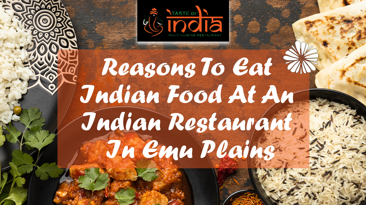 Reasons To Eat Indian Food At An Indian Restaurant In Emu Plains